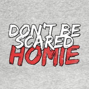 Don't be scared homie T-Shirt